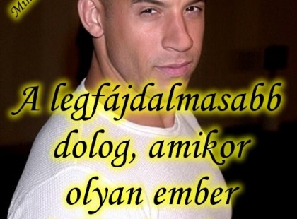 A legfájdalmasabb dolog, amikor olyan ember döf hátba akiért TE tűzbe mennél...