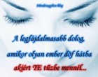 A legfájdalmasabb dolog, amikor olyan ember döf hátba akiért TE tűzbe mennél...