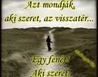 Azt mondják, aki szeret, az visszatér... Egy fenét! Aki szeret, az nem hagy el!