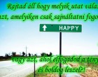 Rajtad áll hogy melyik utat választod: azt, amelyiken csak sajnáltatni fogod magad, vagy azt, ahol elfogadod a tényeket, és boldog leszel?!