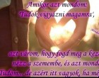 Amikor azt mondom: Tudok vigyázni magamra, azt várom, hogy fogd meg a kezem, nézz a szemembe, és azt mondd Tudom... de azért itt vagyok, ha mégsem..