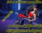 Soha ne változz meg senkiért...mert egyszer majd jön valaki, aki úgy fog szeretni ahogy vagy..