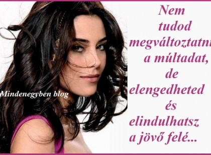 Nem tudod megváltoztatni a múltadat, de elengedheted és elindulhatsz a jövő felé...