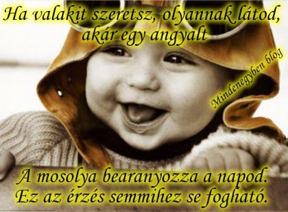 Ha valakit szeretsz, olyannak látod, akár egy angyalt - A mosolya bearanyozza a napod. Ez az érzés semmihez se fogható.