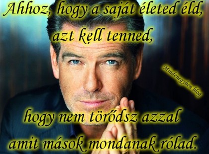 Ahhoz, hogy a saját életed éld, azt kell tenned, hogy nem törődsz azzal amit mások mondanak rólad.
