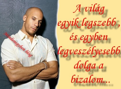 A világ egyik legszebb ,és egyben legveszélyesebb dolga a bizalom...