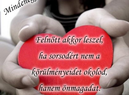 Felnőtt akkor leszel, ha sorsodért nem a körülményeidet okolod, hanem önmagadat.-Müller Péter.