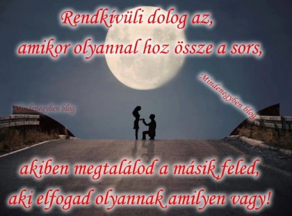 Rendkívüli dolog az, amikor olyannal hoz össze a sors, akiben megtalálod a másik feled, aki elfogad olyannak amilyen vagy