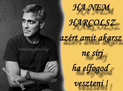 HA NEM HARCOLSZ azért amit akarsz , ne sírj ha elfogod veszteni !