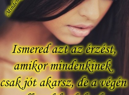 Ismered azt az érzést, amikor mindenkinek csak jót akarsz, de a végén ellened fordulnak, és te leszel a rossz?