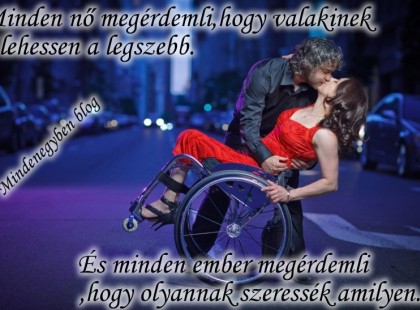 Minden nő megérdemli,hogy valakinek ő lehessen a legszebb. És minden ember megérdemli ,hogy olyannak szeressék amilyen....