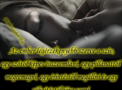 Az ember legérzékenyebb szerve a szív, egy szótól képes összeomlani, egy pillanattól megremegni, egy érintéstől megállni és egy sóhajtástól újra verni.