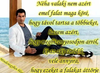 Néha valaki nem azért emel falat maga köré, hogy távol tartsa a többieket, hanem azért, hogy megbizonyosodjon arról, ki az aki törődik vele annyira, hogy ezeket a falakat áttörje