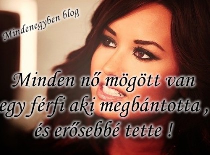 Minden nő mögött van egy férfi aki megbántotta , és erősebbé tette !