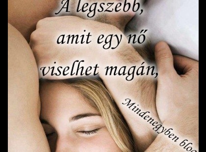 A legszebb, amit egy nő viselhet magán, az annak a férfinak az ölelése, aki igazán szereti.