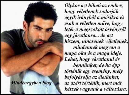 azt hiszem, nincsenek véletlenek, mindennek megvan a maga oka és a maga ideje