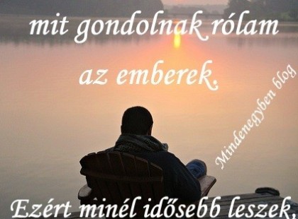 Minél öregebb leszek, annál kevésbé érdekel, mit gondolnak rólam az emberek. Ezért minél idősebb leszek, annál jobban élvezem az életet.