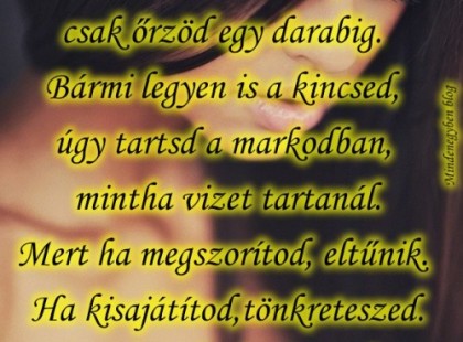 Valójában senkit és semmit sem birtokolsz, csak őrzöd egy darabig.....