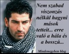 Nem szabad viszonzás nélkül hagyni mások tetteit... erre való a hála és a bosszú...