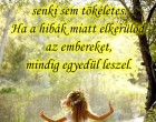 Ezen a világon senki sem tökéletes. Ha a hibák miatt elkerülöd az embereket, mindig egyedül leszel. Ezért talán ítélkezz kevesebbet, szeress többet!