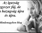 Az igazság egyszer fáj, de a hazugság újra és újra.