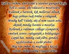 Kell az otthon, ahol átölel a szeretet gyengéd karja. Kell a család, aki válaszol a mosolyodra. Kellenek a barátok, kik melletted állnak, hogy jobban tudj örülni a világnak. Mindig kell Valaki, aki el nem taszít soha, akinek mindig őszinte a mosolya. Kellenek a vidáman csillogó szempárok, amelyek szinte csalogatják a boldogságot. Lépjél hát, mindig csak előre, gondolj egyfolytában a szebb jövőre! Míg van ember, ki megfogja a kezed, szíved - lelked addig nyugodt lehet.