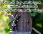 Kívánom, hogy mindig legyen az ajtódban aki hazavár, és aki búcsút int, amikor elmégy!