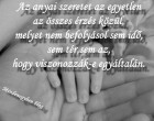 Az anyai szeretet az egyetlen az összes érzés közül, melyet nem befolyásol sem idő, sem tér, sem az, hogy viszonozzák-e egyáltalán.