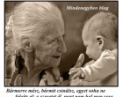 Bármerre mész, bármit csinálsz, egyet soha ne felejts el: a szeretet él, mert nem hal meg sose.