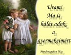Uram! Ma is hálát adok, a gyermekeimért.