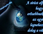 A sírást elfojtani,hogy erősebbnek tűnj,az egyik legnehezebb dolog a világon.