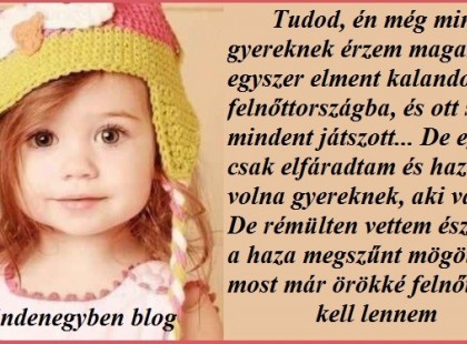 De egyszer csak elfáradtam és hazamentem volna gyereknek, aki vagyok...