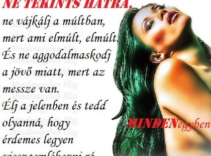 Ne tekints hátra, ne vájkálj a múltban, mert ami elmúlt, elmúlt...