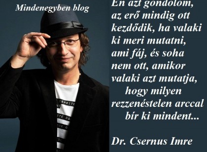 Én azt gondolom, az erő mindig ott kezdődik, ha valaki ki meri mutatni, ami fáj