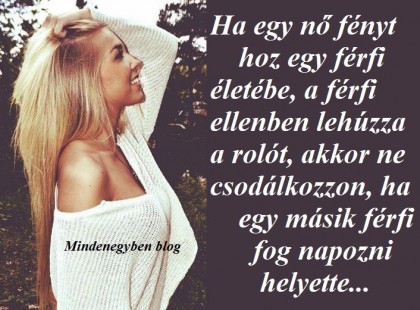 Ha egy nő fényt hoz egy férfi életébe, a férfi ellenben lehúzza a rolót, akkor ne csodálkozzon, ha egy másik férfi fog napozni helyette...