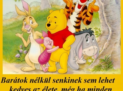 Barátok nélkül senkinek sem lehet kedves az élete, még ha minden egyéb jóban része is van