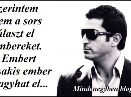 Szerintem nem a sors választ el embereket. Embert csakis ember hagyhat el...