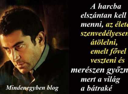 A harcba elszántan kell menni, az életet szenvedélyesen átölelni, emelt fővel veszteni és merészen győzni, mert a világ a bátraké