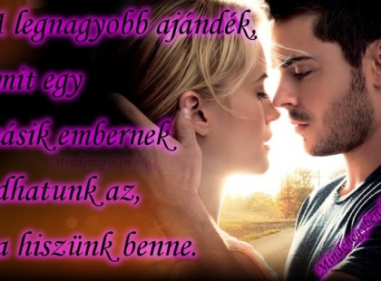 A legnagyobb ajándék,amit egy másik embernek adhatunk az,ha hiszünk benne.