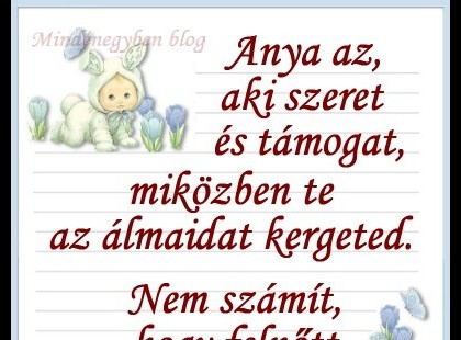 Anya az, aki szeret és támogat, miközben te az álmaidat kergeted. Nem számít,hogy felnőtt, érett ember vagy,anyukád szemében még mindig csak egy kisgyerek.