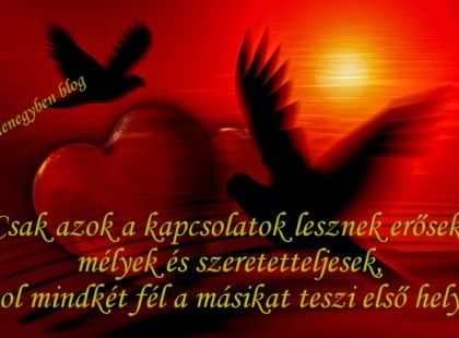 Csak azok a kapcsolatok lesznek erősek, mélyek és szeretetteljesek, ahol mindkét fél a másikat teszi első helyre.