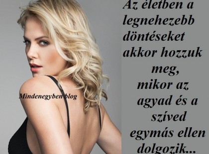 Az életben a legnehezebb döntéseket akkor hozzuk meg, mikor az agyad és a szíved egymás ellen dolgozik...