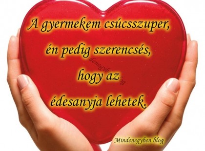 A gyermekem csúcsszuper, én pedig szerencsés, hogy az édesanyja lehetek.