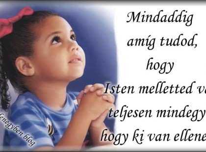 Mindaddig amíg tudod, hogy Isten melletted van,teljesen mindegy hogy ki van ellened!
