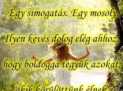 Olykor elég egy napsugár. Egy kedves szó. Egy köszönés. Egy simogatás. Egy mosoly. Ilyen kevés dolog elég ahhoz, hogy boldoggá tegyük azokat, akik körülöttünk élnek. Akkor miért nem tesszük ezt?