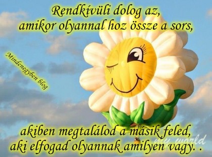 Rendkívüli dolog az, amikor olyannal hoz össze a sors, akiben megtalálod a másik feled, aki elfogad olyannak amilyen vagy. .