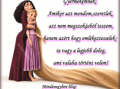 Gyermekemnek:Amikor azt mondom,szeretlek, azt nem megszokásból teszem, hanem azért hogy emlékeztesselek: te vagy a legjobb dolog, ami valaha történt velem :)