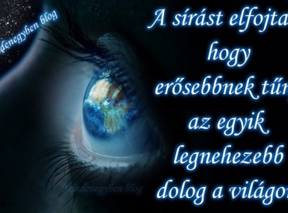 A sírást elfojtani,hogy erősebbnek tűnj,az egyik legnehezebb dolog a világon.