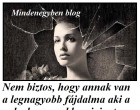 Nem biztos, hogy annak van a legnagyobb fájdalma aki a leghangosabban jajgat...