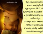 Egy anya szeretetéhez semmi sem fogható, egy anya az életét adná a gyerekéért, a kezében tartja a gyerekét ameddig csak él, védi és óvja.
